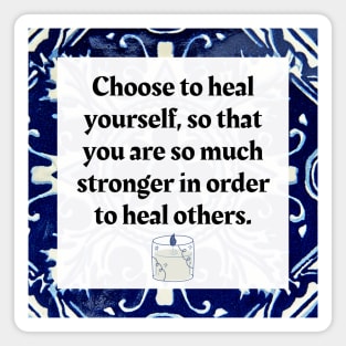 Choose to heal yourself so that you are so much stronger in order to heal others. Magnet